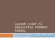 LESSON STUDY AT GAGASCERIA PRIMARY SCHOOL Fisianty Harahap, Sinta Ratna Sari, Tatang Suratno
