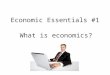 Economic Essentials #1 What is economics?. Economics The study of the choices people make to satisfy wants and needs