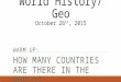 World History/ Geo October 26 th, 2015 WARM UP: HOW MANY COUNTRIES ARE THERE IN THE WORLD?