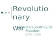 The Revolutionary War America’s Journey to Freedom 1775 - 1783