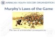 Murphy’s Laws of the Game The law of unintended consequences