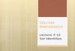 Discrete Mathematics Lecture # 12 Set Identities