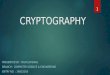 CRYPTOGRAPHY PRESENTED BY : NILAY JAYSWAL BRANCH : COMPUTER SCIENCE & ENGINEERING ENTRY NO. : 14BCS033 1