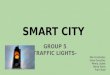 SMART CITY GROUP 5 -TRAFFIC LIGHTS- Mar Fernàndez Xana Gonzàlez Mireia Llobet Berta Sarrà Fran Vidal