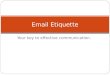 Your key to effective communication. Email Etiquette