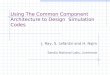 J. Ray, S. Lefantzi and H. Najm Sandia National Labs, Livermore Using The Common Component Architecture to Design Simulation Codes