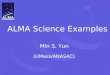 ALMA Science Examples Min S. Yun (UMass/ANASAC). ALMA Science Requirements  High Fidelity Imaging  Precise Imaging at 0.1” Resolution  Routine Sub-mJy