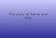The story of Rama and Sita. A good man, called Rama, was married to a beautiful princess, called Sita
