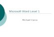 Microsoft Word Level 1 Michael Carco. Word Level 1 Agenda  Word Basics  Navigating in a Document  Inserting and Modifying Text  Creating and Modifying