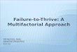 Failure-to-Thrive: A Multifactorial Approach.  To discuss the definition of failure-to-thrive  To review appropriate growth trends in pediatric patients