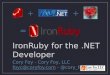 IronRuby for the.NET Developer Cory Foy - Cory Foy, LLC foyc@coryfoy.comfoyc@coryfoy.com - @cory_foy + + =