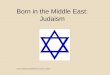 Born in the Middle East: Judaism Judaism 
