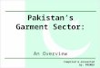 1 Pakistan’s Garment Sector: An Overview Compiled & presented by: PRGMEA