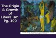 The Origin & Growth of Liberalism: Pg. 100. Paul Gauguin’s art sought to answer the age old questions of: Where do we come from? Where do we come from?