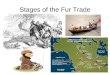 Stages of the Fur Trade. 1497 Cabot discovers cod fishery 1534 Cartier claims Gulf of St. Lawrence for France – meets natives who want to trade furs for