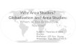 Why Area Studies? Globalization and Area Studies: When Is Too Broad Too Narrow? Subject: Theories of Area Studies Professor: LEE Kyu Young Presenter: Xiao