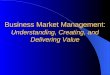 Business Market Management: Understanding, Creating, and Delivering Value