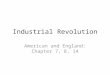 Industrial Revolution American and England: Chapter 7, 8, 14