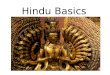 Hindu Basics. History No known founder of Hinduism Hybrid of polytheism and monotheism-- Worship many gods and goddesses to help them understand Brahma