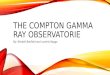 THE COMPTON GAMMA RAY OBSERVATORIE By: Windell Barfield and Landris Baggs