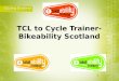 TCL to Cycle Trainer- Bikeability Scotland 11. Bikeability Scotland Level 1 Session outcomes 2