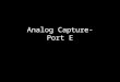 Analog Capture- Port E. Digital to Analog and Analog to Digital Conversion D/A or DAC and A/D or ADC