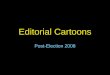 Editorial Cartoons Post-Election 2008. How to Analyze an Editorial Cartoon What do you see? What is the event or issue that inspired the cartoon? What