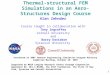 1 Thermal-structural FEM Simulations in an Aero-Structures Design Course Alan Zehnder Course taught in collaboration with Tony Ingraffea Cornell University