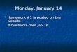 Monday, January 14 Homework #1 is posted on the website Homework #1 is posted on the website Due before class, Jan. 16 Due before class, Jan. 16