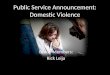 Public Service Announcement: Domestic Violence Group Members: Rick Leija