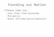 Founding our Nation Please take out… – your chart from yesterday – Pen/pencil – Notes (RT/Comp/Spiral/whatever)