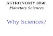 ASTRONOMY 8850: Planetary Sciences Why Sciences?