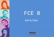 FCE B Articles. Articles Indefinite article aan The indefinite article means ONE. It can only be used with singular countable nouns or