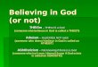 Believing in God (or not) THEISm – THEre IS a God (someone who believes in God is called a THEIST) Atheism – God DOES NOT exist (someone who doesn’t believe