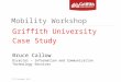 Mobility Workshop Griffith University Case Study Bruce Callow Director – Information and Communication Technology Services ICTS November 2011