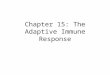 Chapter 15: The Adaptive Immune Response. General Characteristics of the Adaptive Immune Response Involves specialized white blood cells known as lymphocytes