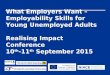 What Employers Want – Employability Skills for Young Unemployed Adults Realising Impact Conference 10 th -11 th September 2015