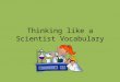 Thinking like a Scientist Vocabulary. Skeptism Having an attitude of doubt