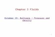1 Chapter 5 Fluids October 19: Balloons − Pressure and density