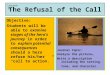 The Refusal of the Call Objective: Students will be able to examine stages of the hero’s journey in order to explain potential consequences should a hero