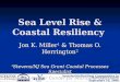Sustainable/Resilient Communities in Monmouth County September 10, 2008 Sea Level Rise & Coastal Resiliency Jon K. Miller 1 & Thomas O. Herrington 2 1