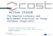 Action IS1410 The Digital Literacy and Multimodal Practices of Young Children (DigiLitEY) Professor Jackie Marsh, Action Chair LLL Week, EU Parliament,