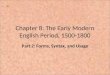 Chapter 8: The Early Modern English Period, 1500-1800 Part 2: Forms, Syntax, and Usage