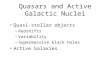 Quasars and Active Galactic Nuclei Quasi-stellar objects –Redshifts –Variability –Supermassive black holes Active Galaxies