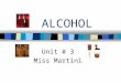 ALCOHOL Unit # 3 Miss Martini. Alcohol Today Nation’s #1 Drug Problem ( depressant) 100+ million adults (60-70% of total population use) –Used more than