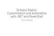 Octopus Deploy Customization and Automation with.NET and PowerShell There and back again