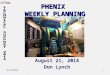 8/21/2014 PHENIX WEEKLY PLANNING August 21, 2014 Don Lynch 1