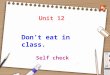 Don’t eat in class. Self check Unit 12. 1 Key word check. Check the words you know. classroomhallwayarrive outside SELF CHECK late uniform go out can