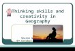 Thinking skills and creativity in Geography Sharon Witt 9 th October 2006