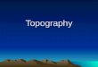 Topography. Learning Objectives Students will describe what is shown on a topographic map. Students will explain how to read a topographic map